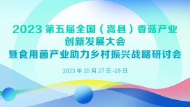 2023第五屆全國（嵩縣）香菇產(chǎn)業(yè)創(chuàng)新發(fā)展大會(huì)暨食用菌產(chǎn)業(yè)助力..